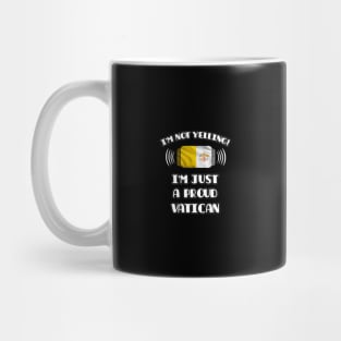 I'm Not Yelling I'm A Proud Vatican - Gift for Vatican With Roots From Vatican City Mug